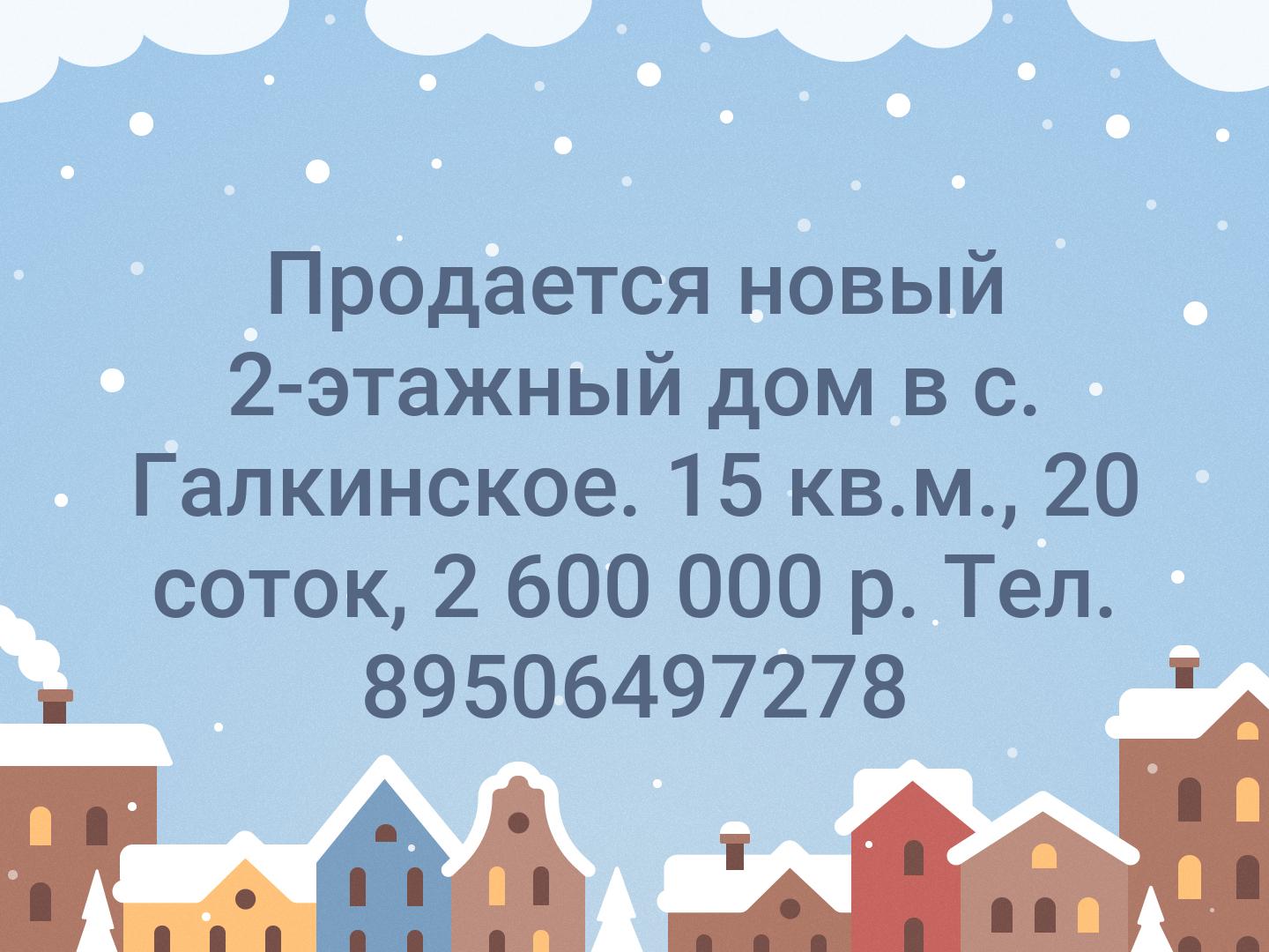 Продается новый 2-этажный дом в с. Галкинское. 15 кв.м., 20 соток, 2 600 000 р. Тел. 89506497278